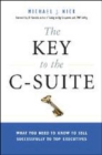 The Key to the C-Suite : What You Need to Know to Sell Successfully to Top Executives - Book