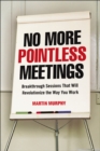 No More Pointless Meetings : Breakthrough Sessions That Will Revolutionize the Way You Work - eBook