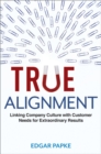 True Alignment : Linking Company Culture with Customer Needs for Extraordinary Results - eBook