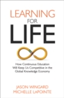 Learning for Life : How Continuous Education Will Keep Us Competitive in the Global Knowledge Economy - eBook