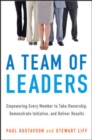 A Team of Leaders : Empowering Every Member to Take Ownership, Demonstrate Initiative, and Deliver Results - Book