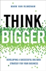 Think Bigger : Developing a Successful Big Data Strategy for Your Business - eBook