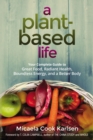 A Plant-Based Life : Your Complete Guide to Great Food, Radiant Health, Boundless Energy, and a Better Body - eBook