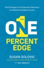 The One-Percent Edge : Small Changes That Guarantee Relevance and Build Sustainable Success - eBook