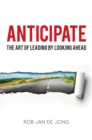 Anticipate : The Art of Leading by Looking Ahead - eBook