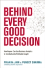 Behind Every Good Decision : How Anyone Can Use Business Analytics to Turn Data into Profitable Insight - eBook
