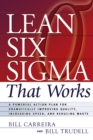 Lean Six Sigma That Works : A Powerful Action Plan for Dramatically Improving Quality, Increasing Speed, and Reducing Waste - Book