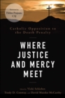 Where Justice and Mercy Meet : Catholic Opposition to the Death Penalty - eBook