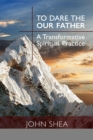 To Dare the Our Father : A Transformative Spiritual Practice - eBook