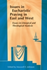 Issues in Eucharistic Praying in East and West : Essays in Liturgical and Theological Analysis - eBook