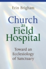 Church as Field Hospital : Toward an Ecclesiology of Sanctuary - eBook