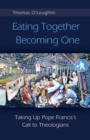 Eating Together, Becoming One : Taking Up Pope Francis's Call to Theologians - eBook