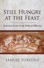 Still Hungry at the Feast : Eucharistic Justice in the Midst of Affliction - eBook