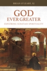 God Ever Greater : Exploring Ignatian Spirituality - eBook