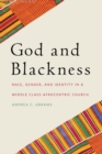 God and Blackness : Race, Gender, and Identity in a Middle Class Afrocentric Church - Book