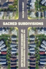 Sacred Subdivisions : The Postsuburban Transformation of American Evangelicalism - eBook