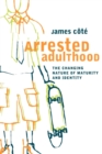 Arrested Adulthood : The Changing Nature of Maturity and Identity - Book
