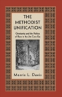 The Methodist Unification : Christianity and the Politics of Race in the Jim Crow Era - Book