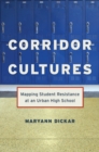 Corridor Cultures : Mapping Student Resistance at an Urban School - Book