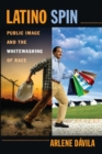 Latino Spin : Public Image and the Whitewashing of Race - eBook