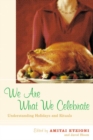 We Are What We Celebrate : Understanding Holidays and Rituals - Book