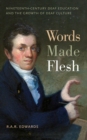 Words Made Flesh : Nineteenth-Century Deaf Education and the Growth of Deaf Culture - Book