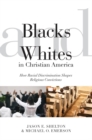 Blacks and Whites in Christian America : How Racial Discrimination Shapes Religious Convictions - Book