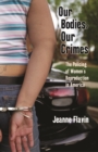 Our Bodies, Our Crimes : The Policing of Women’s Reproduction in America - Book