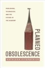Planned Obsolescence : Publishing, Technology, and the Future of the Academy - Book