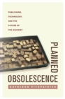 Planned Obsolescence : Publishing, Technology, and the Future of the Academy - Book
