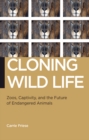Cloning Wild Life : Zoos, Captivity, and the Future of Endangered Animals - eBook