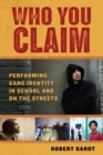 Who You Claim : Performing Gang Identity in School and on the Streets - Book