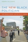 The New Black Politician : Cory Booker, Newark, and Post-Racial America - Book