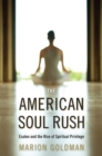The American Soul Rush : Esalen and the Rise of Spiritual Privilege - Book