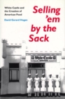 Selling 'em by the Sack : White Castle and the Creation of American Food - Book