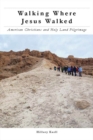 Walking Where Jesus Walked : American Christians and Holy Land Pilgrimage - Book
