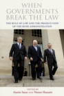 When Governments Break the Law : The Rule of Law and the Prosecution of the Bush Administration - Book
