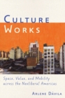 Culture Works : Space, Value, and Mobility Across the Neoliberal Americas - eBook