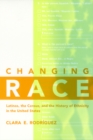 Changing Race : Latinos, the Census and the History of Ethnicity - eBook