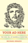 Your Ad Here : The Cool Sell of Guerrilla Marketing - Book