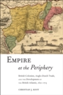 Empire at the Periphery : British Colonists, Anglo-Dutch Trade, and the Development of the British Atlantic, 1621-1713 - eBook