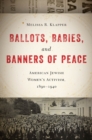 Ballots, Babies, and Banners of Peace : American Jewish Women's Activism, 1890-1940 - eBook