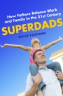 Superdads : How Fathers Balance Work and Family in the 21st Century - Book