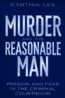 Murder and the Reasonable Man : Passion and Fear in the Criminal Courtroom - Book