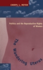 The Wandering Uterus : Politics and the Reproductive Rights of Women - Book