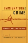 Immigration and Crime : Ethnicity, Race, and Violence - Book