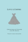 Love and Empire : Cybermarriage and Citizenship across the Americas - Book