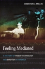 Feeling Mediated : A History of Media Technology and Emotion in America - eBook
