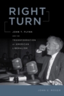 Right Turn : John T. Flynn and the Transformation of American Liberalism - eBook