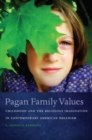 Pagan Family Values : Childhood and the Religious Imagination in Contemporary American Paganism - Book